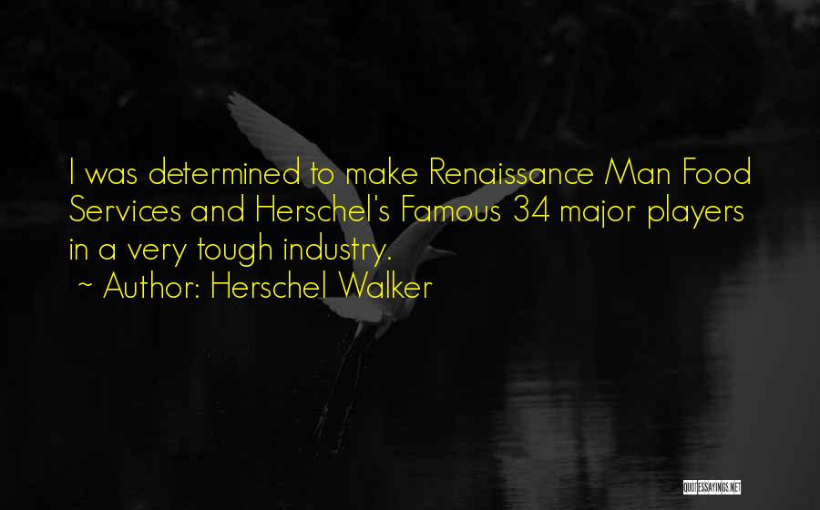 Herschel Walker Quotes: I Was Determined To Make Renaissance Man Food Services And Herschel's Famous 34 Major Players In A Very Tough Industry.