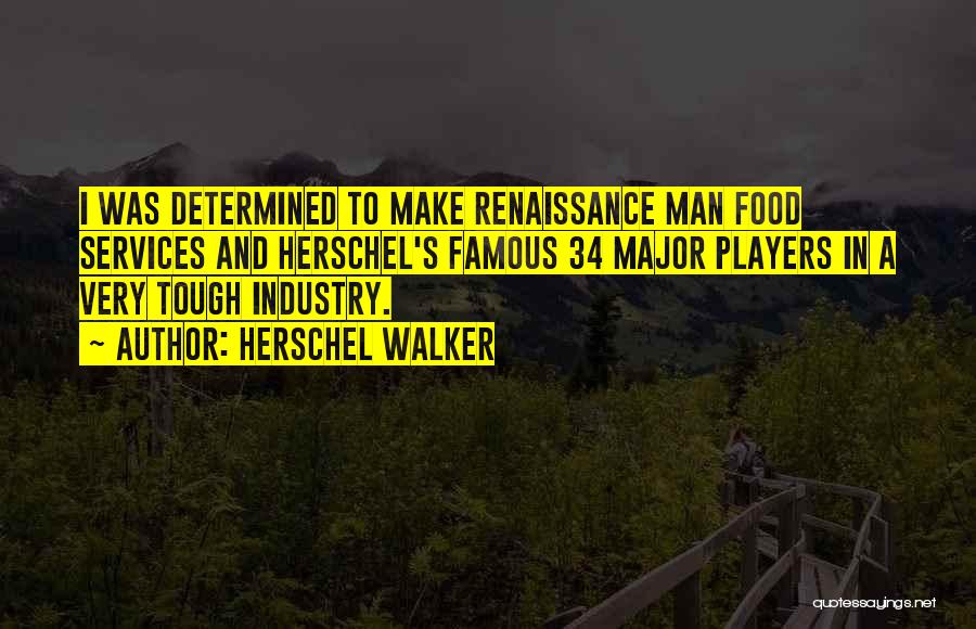 Herschel Walker Quotes: I Was Determined To Make Renaissance Man Food Services And Herschel's Famous 34 Major Players In A Very Tough Industry.