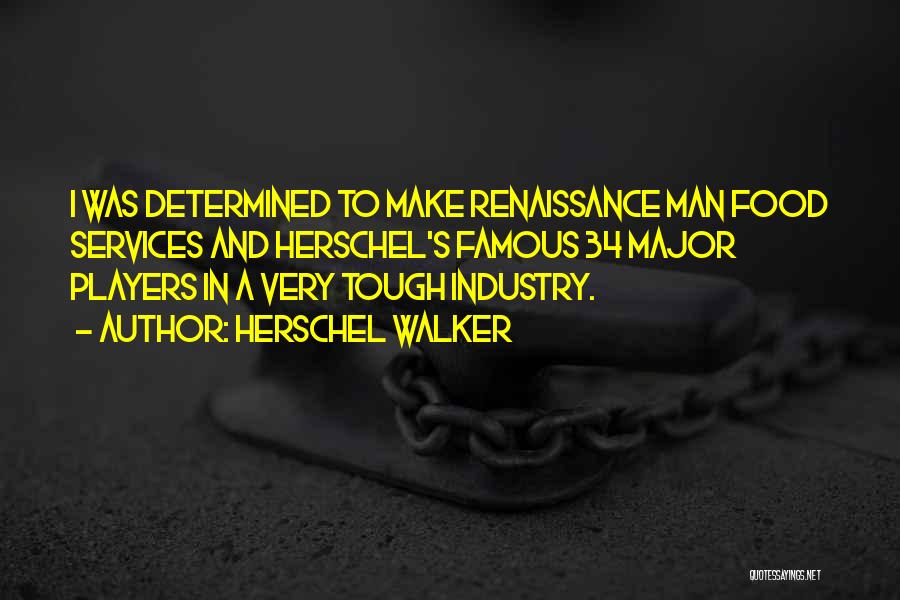 Herschel Walker Quotes: I Was Determined To Make Renaissance Man Food Services And Herschel's Famous 34 Major Players In A Very Tough Industry.