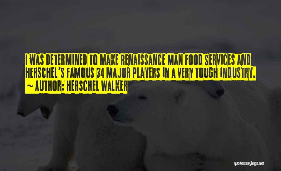 Herschel Walker Quotes: I Was Determined To Make Renaissance Man Food Services And Herschel's Famous 34 Major Players In A Very Tough Industry.