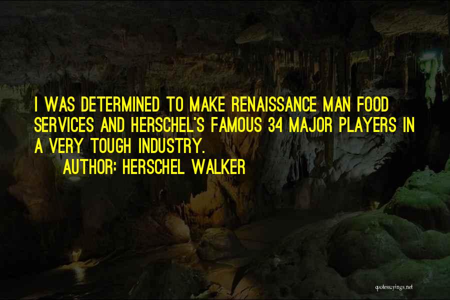 Herschel Walker Quotes: I Was Determined To Make Renaissance Man Food Services And Herschel's Famous 34 Major Players In A Very Tough Industry.