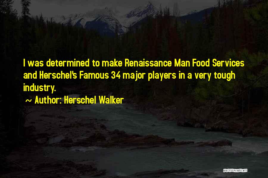 Herschel Walker Quotes: I Was Determined To Make Renaissance Man Food Services And Herschel's Famous 34 Major Players In A Very Tough Industry.