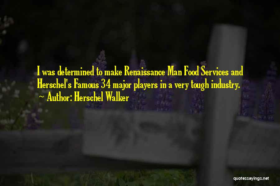 Herschel Walker Quotes: I Was Determined To Make Renaissance Man Food Services And Herschel's Famous 34 Major Players In A Very Tough Industry.