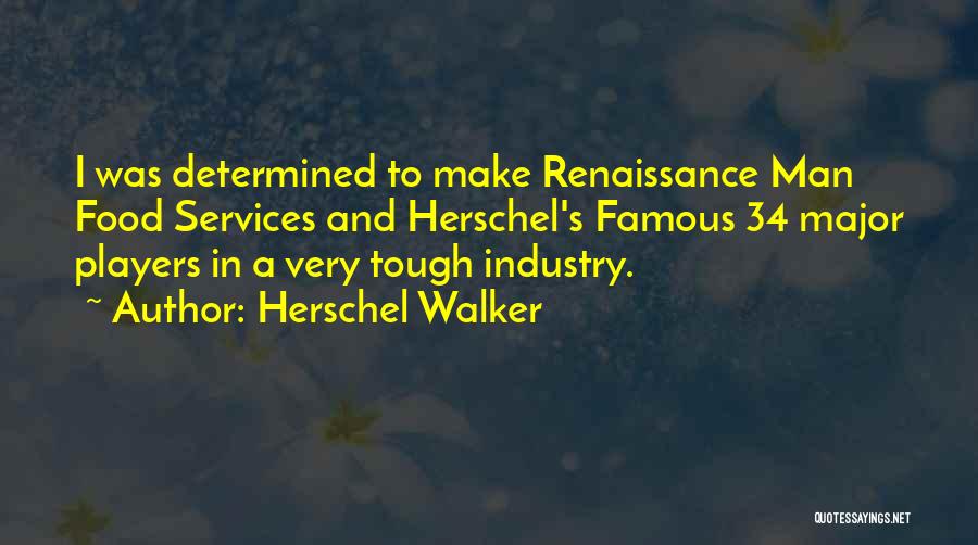 Herschel Walker Quotes: I Was Determined To Make Renaissance Man Food Services And Herschel's Famous 34 Major Players In A Very Tough Industry.