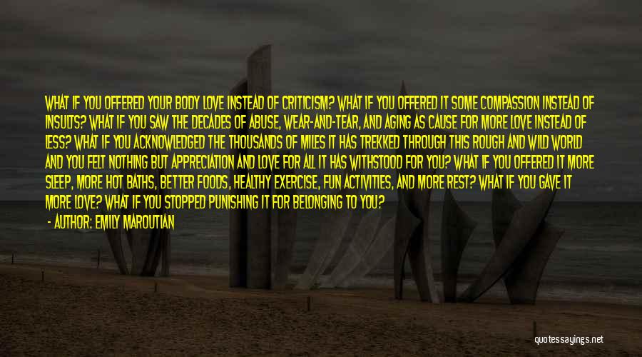 Emily Maroutian Quotes: What If You Offered Your Body Love Instead Of Criticism? What If You Offered It Some Compassion Instead Of Insults?