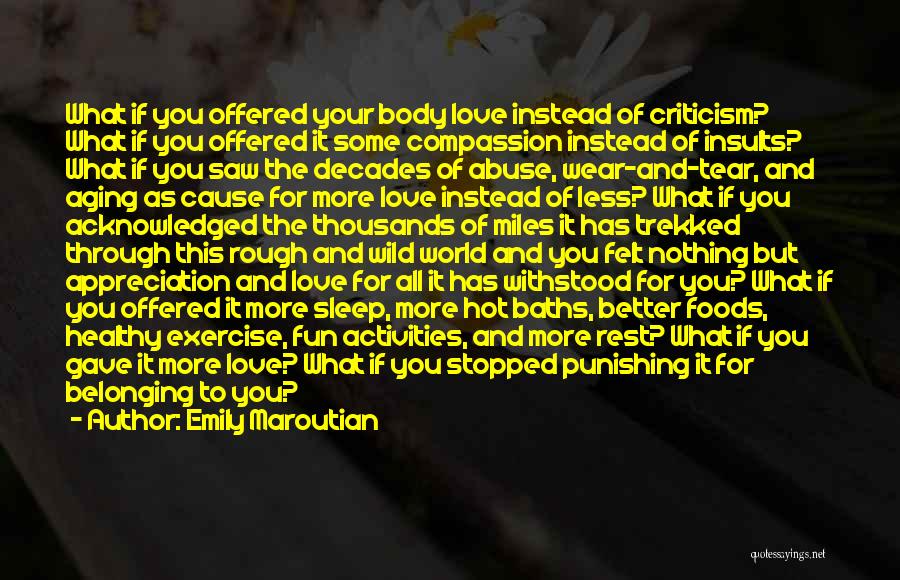 Emily Maroutian Quotes: What If You Offered Your Body Love Instead Of Criticism? What If You Offered It Some Compassion Instead Of Insults?