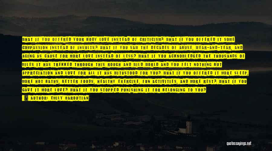 Emily Maroutian Quotes: What If You Offered Your Body Love Instead Of Criticism? What If You Offered It Some Compassion Instead Of Insults?