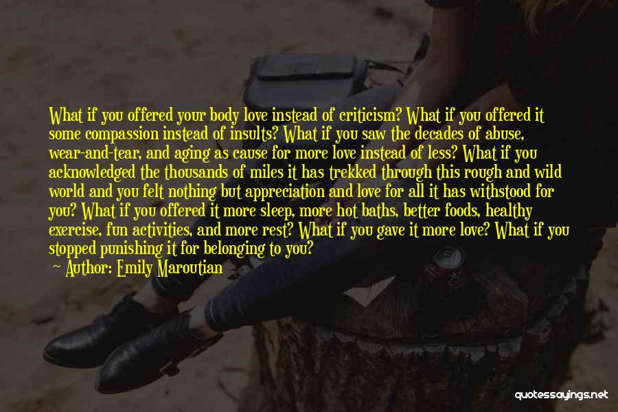 Emily Maroutian Quotes: What If You Offered Your Body Love Instead Of Criticism? What If You Offered It Some Compassion Instead Of Insults?