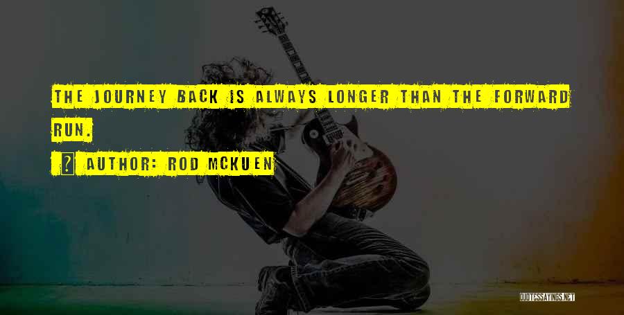 Rod McKuen Quotes: The Journey Back Is Always Longer Than The Forward Run.