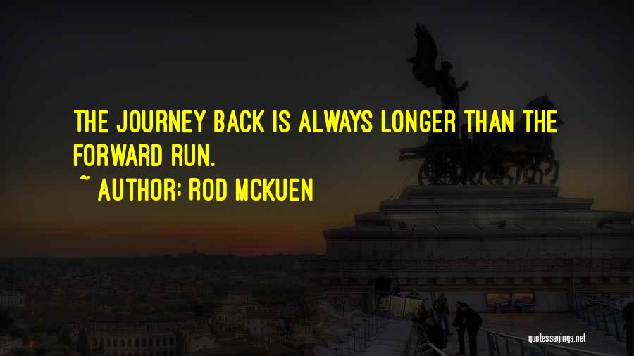 Rod McKuen Quotes: The Journey Back Is Always Longer Than The Forward Run.