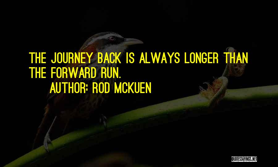 Rod McKuen Quotes: The Journey Back Is Always Longer Than The Forward Run.