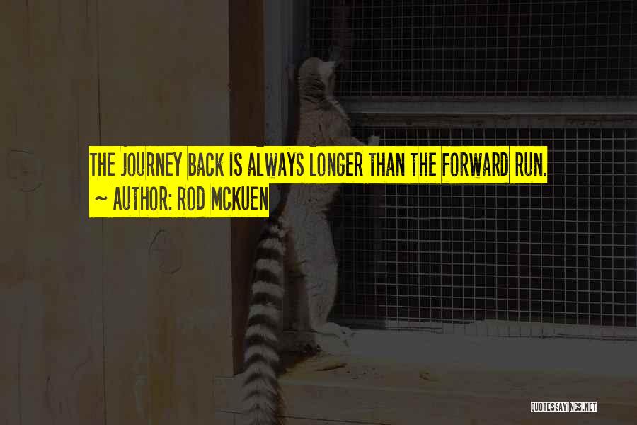 Rod McKuen Quotes: The Journey Back Is Always Longer Than The Forward Run.