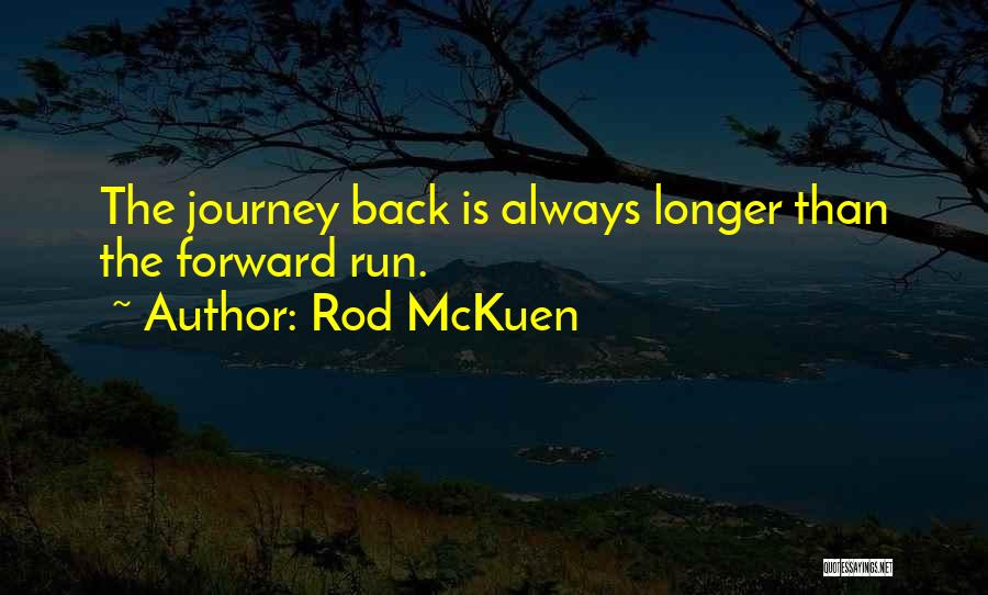 Rod McKuen Quotes: The Journey Back Is Always Longer Than The Forward Run.