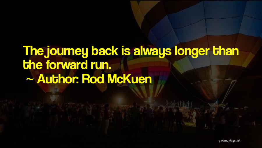 Rod McKuen Quotes: The Journey Back Is Always Longer Than The Forward Run.