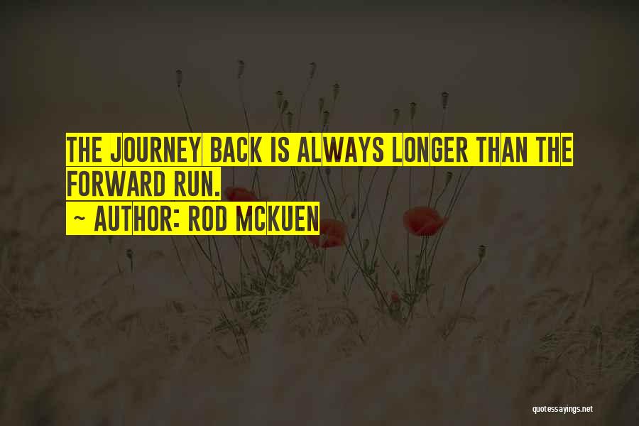 Rod McKuen Quotes: The Journey Back Is Always Longer Than The Forward Run.