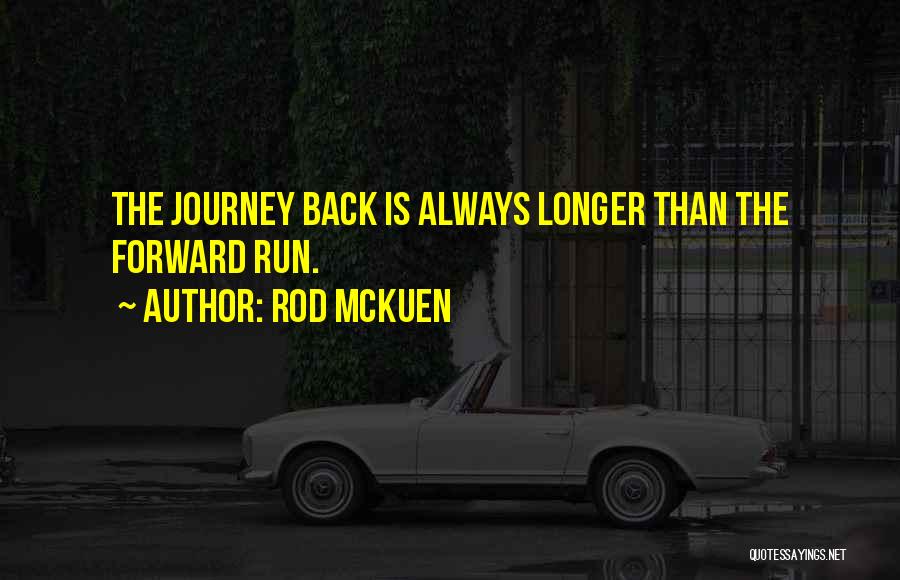 Rod McKuen Quotes: The Journey Back Is Always Longer Than The Forward Run.