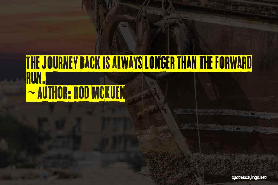 Rod McKuen Quotes: The Journey Back Is Always Longer Than The Forward Run.