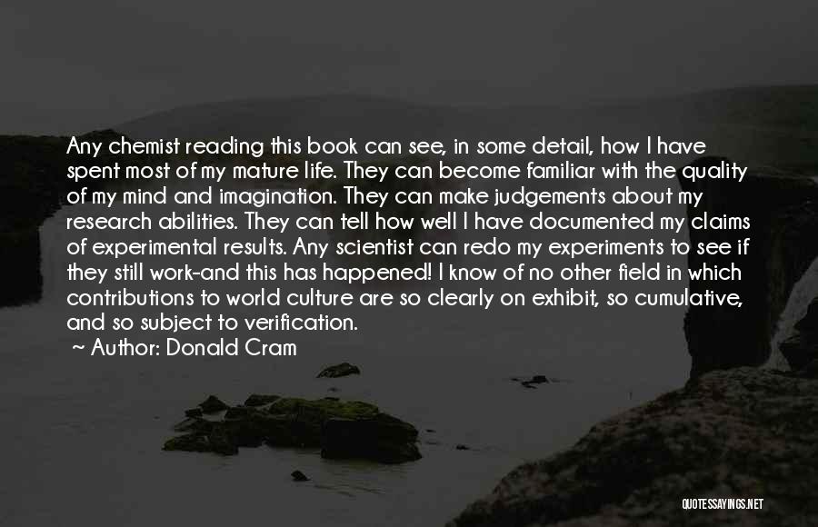 Donald Cram Quotes: Any Chemist Reading This Book Can See, In Some Detail, How I Have Spent Most Of My Mature Life. They