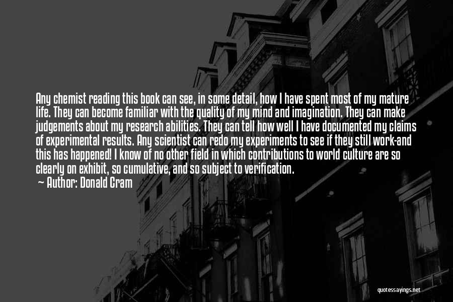 Donald Cram Quotes: Any Chemist Reading This Book Can See, In Some Detail, How I Have Spent Most Of My Mature Life. They