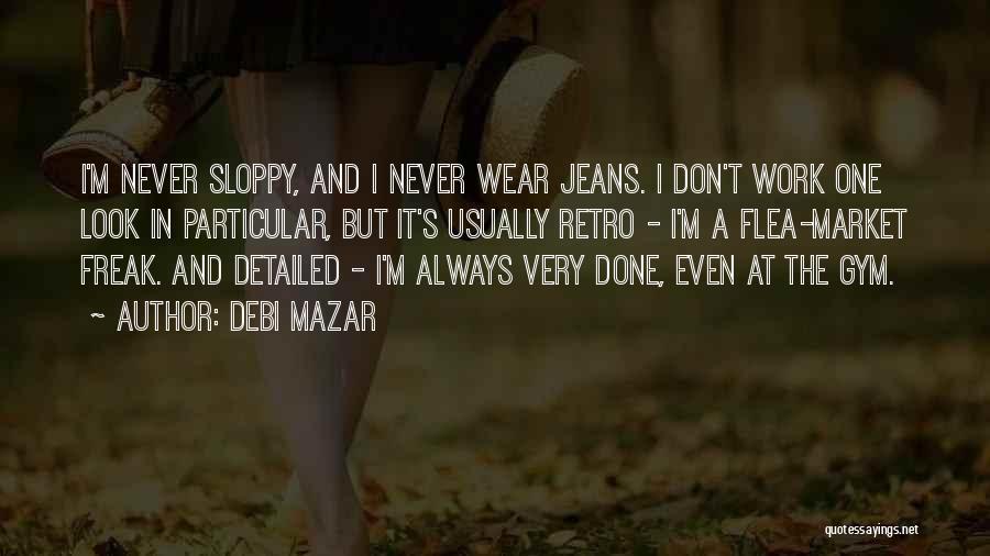 Debi Mazar Quotes: I'm Never Sloppy, And I Never Wear Jeans. I Don't Work One Look In Particular, But It's Usually Retro -