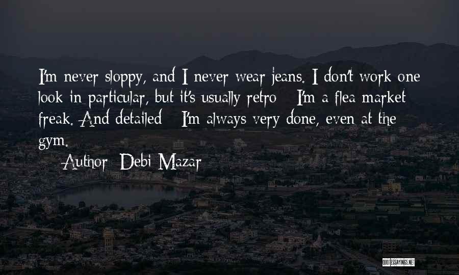 Debi Mazar Quotes: I'm Never Sloppy, And I Never Wear Jeans. I Don't Work One Look In Particular, But It's Usually Retro -
