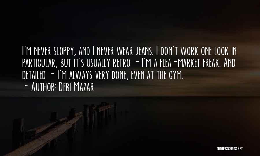 Debi Mazar Quotes: I'm Never Sloppy, And I Never Wear Jeans. I Don't Work One Look In Particular, But It's Usually Retro -