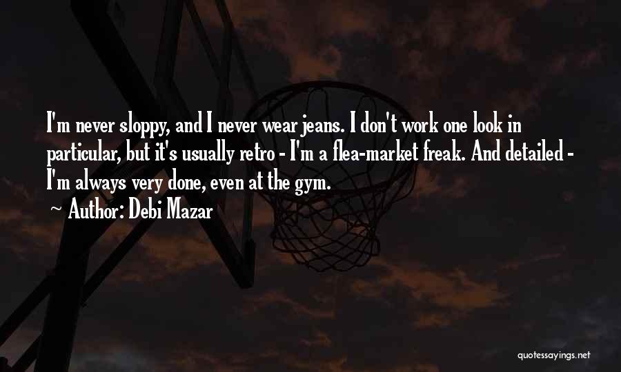 Debi Mazar Quotes: I'm Never Sloppy, And I Never Wear Jeans. I Don't Work One Look In Particular, But It's Usually Retro -