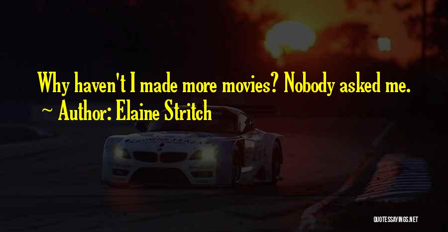 Elaine Stritch Quotes: Why Haven't I Made More Movies? Nobody Asked Me.