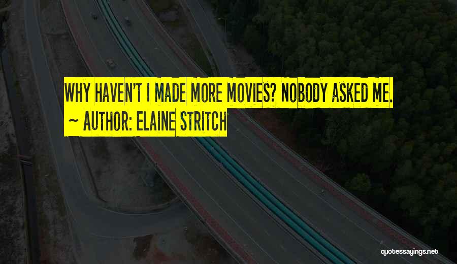 Elaine Stritch Quotes: Why Haven't I Made More Movies? Nobody Asked Me.