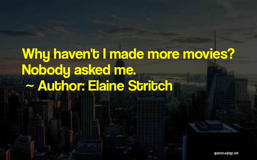 Elaine Stritch Quotes: Why Haven't I Made More Movies? Nobody Asked Me.