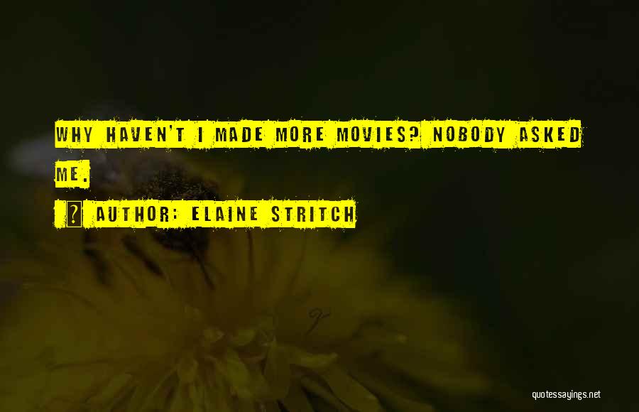 Elaine Stritch Quotes: Why Haven't I Made More Movies? Nobody Asked Me.