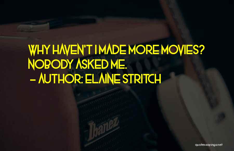 Elaine Stritch Quotes: Why Haven't I Made More Movies? Nobody Asked Me.