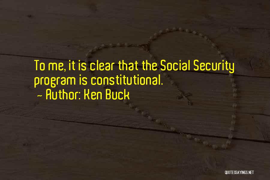 Ken Buck Quotes: To Me, It Is Clear That The Social Security Program Is Constitutional.