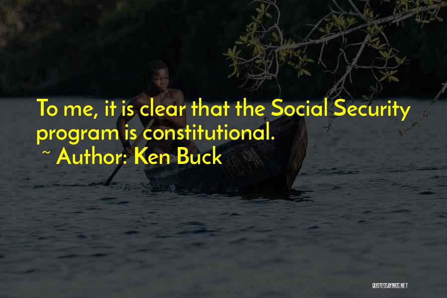 Ken Buck Quotes: To Me, It Is Clear That The Social Security Program Is Constitutional.