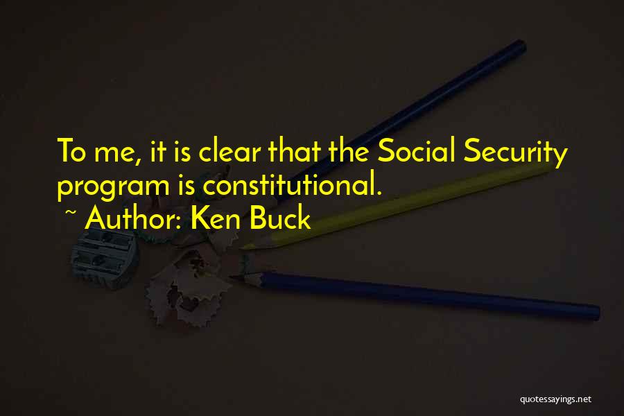 Ken Buck Quotes: To Me, It Is Clear That The Social Security Program Is Constitutional.