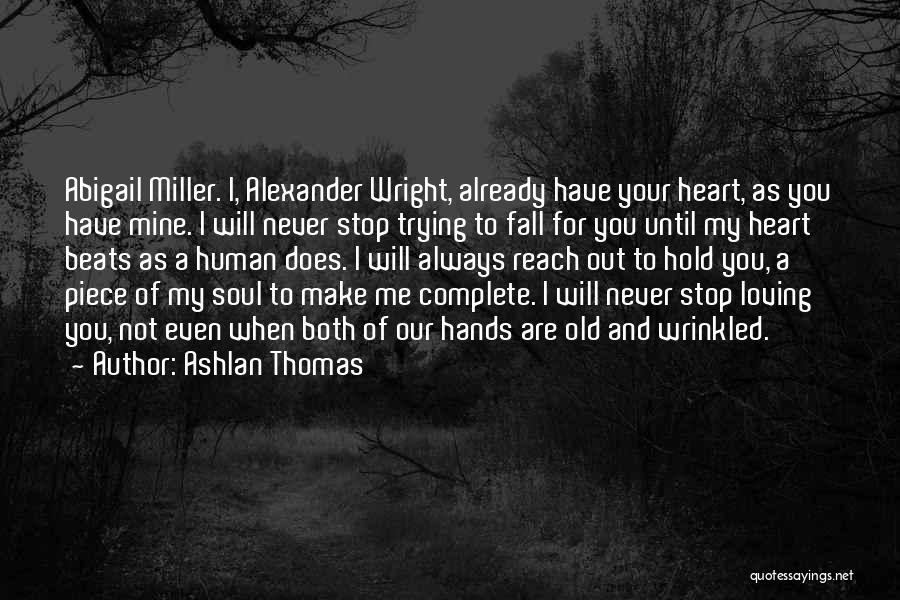 Ashlan Thomas Quotes: Abigail Miller. I, Alexander Wright, Already Have Your Heart, As You Have Mine. I Will Never Stop Trying To Fall