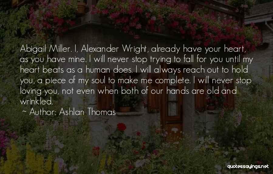 Ashlan Thomas Quotes: Abigail Miller. I, Alexander Wright, Already Have Your Heart, As You Have Mine. I Will Never Stop Trying To Fall