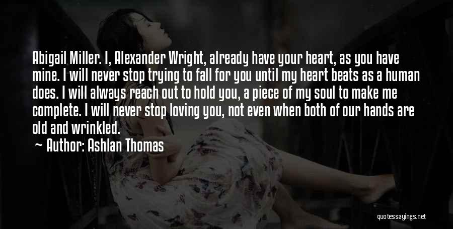 Ashlan Thomas Quotes: Abigail Miller. I, Alexander Wright, Already Have Your Heart, As You Have Mine. I Will Never Stop Trying To Fall