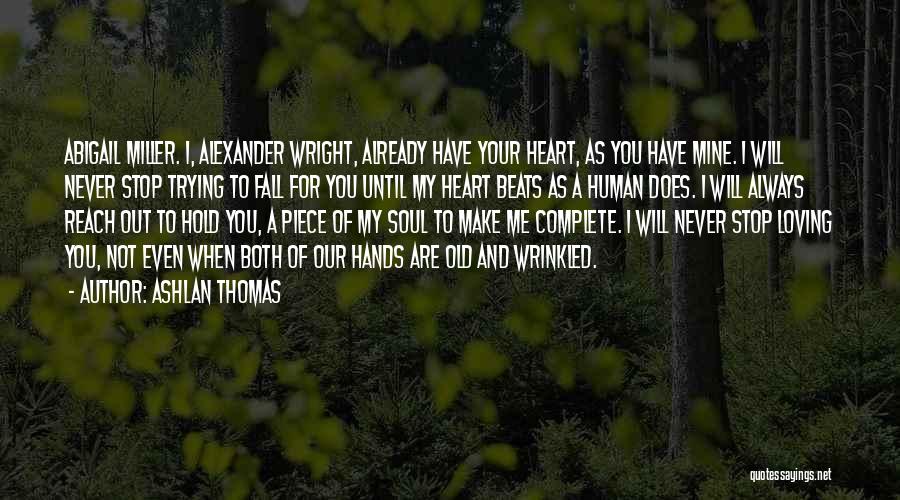 Ashlan Thomas Quotes: Abigail Miller. I, Alexander Wright, Already Have Your Heart, As You Have Mine. I Will Never Stop Trying To Fall