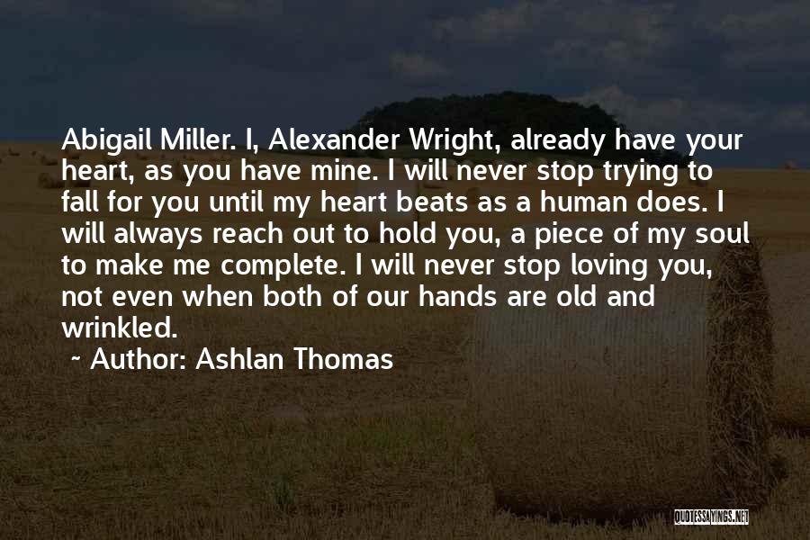 Ashlan Thomas Quotes: Abigail Miller. I, Alexander Wright, Already Have Your Heart, As You Have Mine. I Will Never Stop Trying To Fall