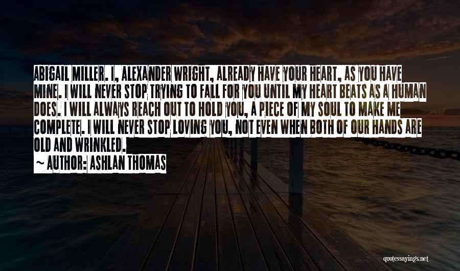 Ashlan Thomas Quotes: Abigail Miller. I, Alexander Wright, Already Have Your Heart, As You Have Mine. I Will Never Stop Trying To Fall