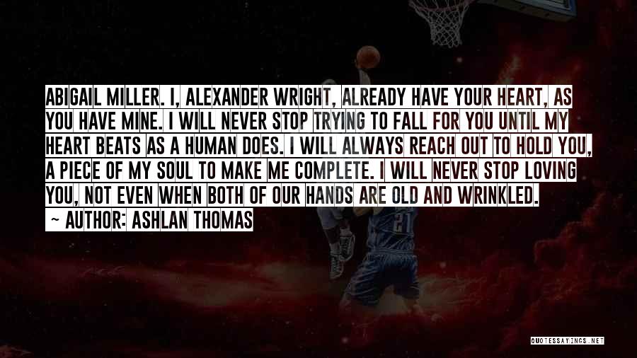 Ashlan Thomas Quotes: Abigail Miller. I, Alexander Wright, Already Have Your Heart, As You Have Mine. I Will Never Stop Trying To Fall