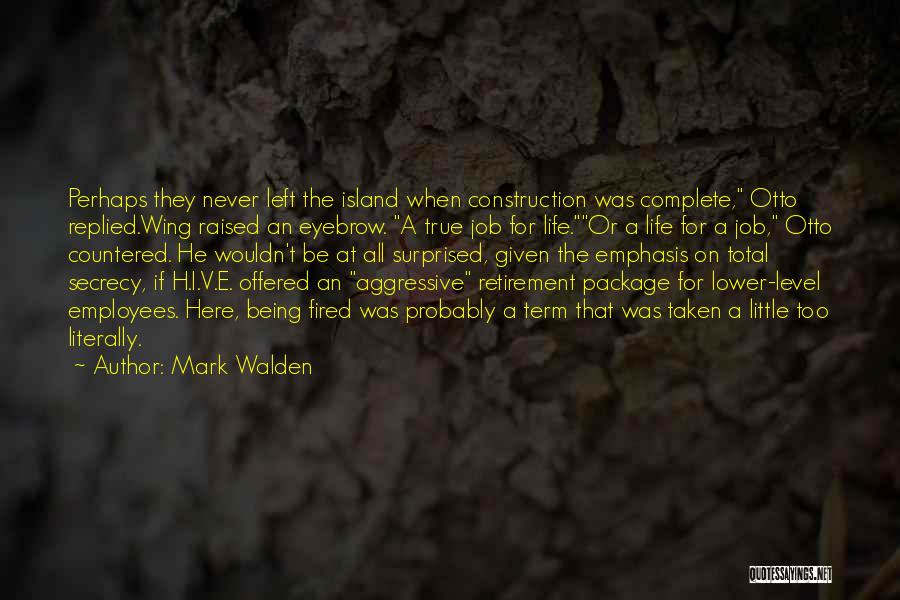 Mark Walden Quotes: Perhaps They Never Left The Island When Construction Was Complete, Otto Replied.wing Raised An Eyebrow. A True Job For Life.or