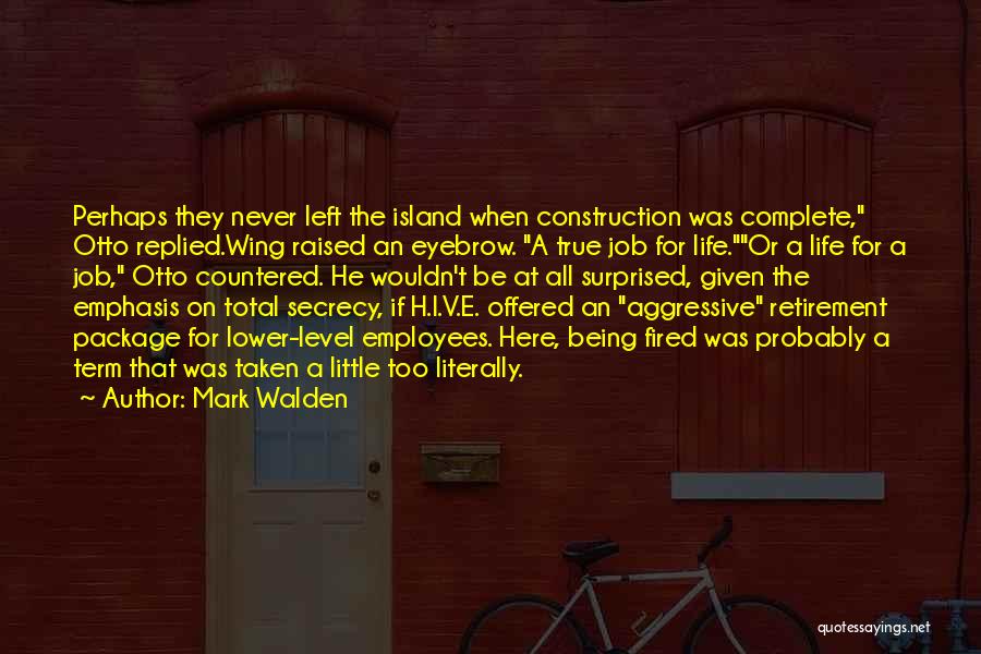 Mark Walden Quotes: Perhaps They Never Left The Island When Construction Was Complete, Otto Replied.wing Raised An Eyebrow. A True Job For Life.or