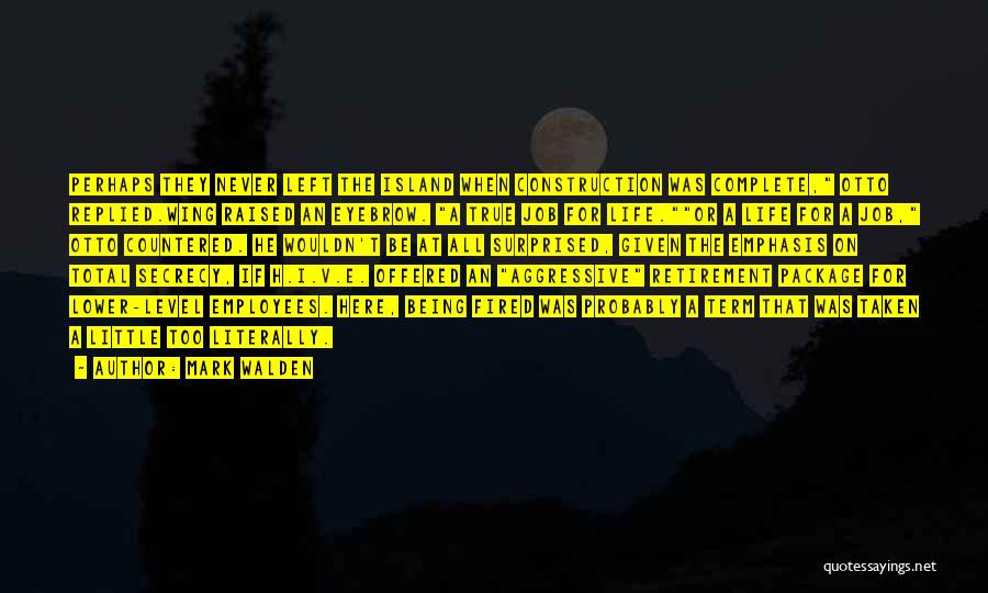 Mark Walden Quotes: Perhaps They Never Left The Island When Construction Was Complete, Otto Replied.wing Raised An Eyebrow. A True Job For Life.or