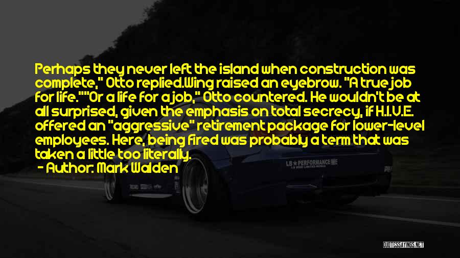 Mark Walden Quotes: Perhaps They Never Left The Island When Construction Was Complete, Otto Replied.wing Raised An Eyebrow. A True Job For Life.or