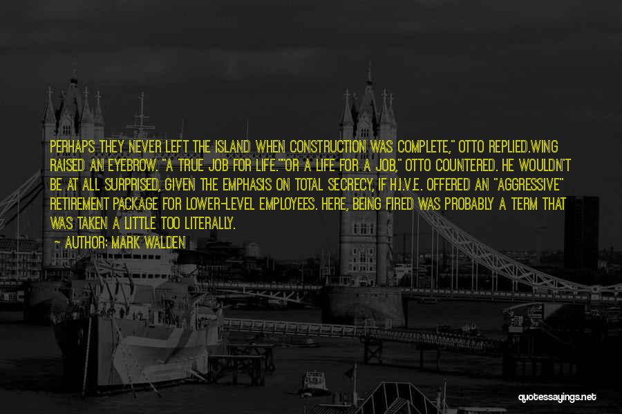 Mark Walden Quotes: Perhaps They Never Left The Island When Construction Was Complete, Otto Replied.wing Raised An Eyebrow. A True Job For Life.or