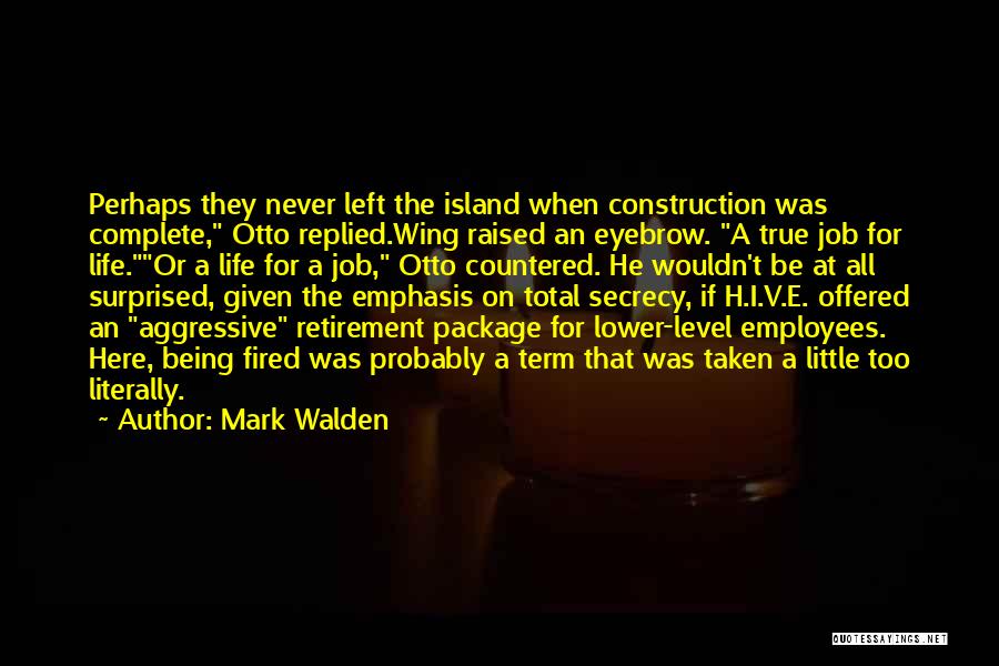 Mark Walden Quotes: Perhaps They Never Left The Island When Construction Was Complete, Otto Replied.wing Raised An Eyebrow. A True Job For Life.or