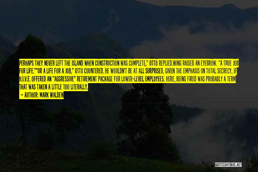 Mark Walden Quotes: Perhaps They Never Left The Island When Construction Was Complete, Otto Replied.wing Raised An Eyebrow. A True Job For Life.or