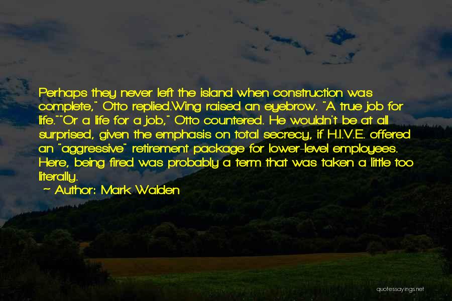 Mark Walden Quotes: Perhaps They Never Left The Island When Construction Was Complete, Otto Replied.wing Raised An Eyebrow. A True Job For Life.or